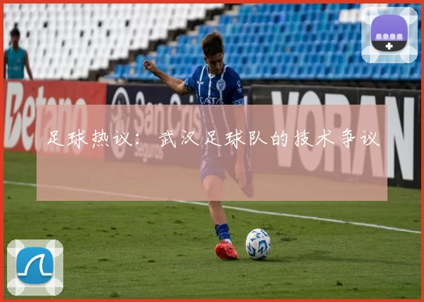 足球热议：武汉足球队的技术争议